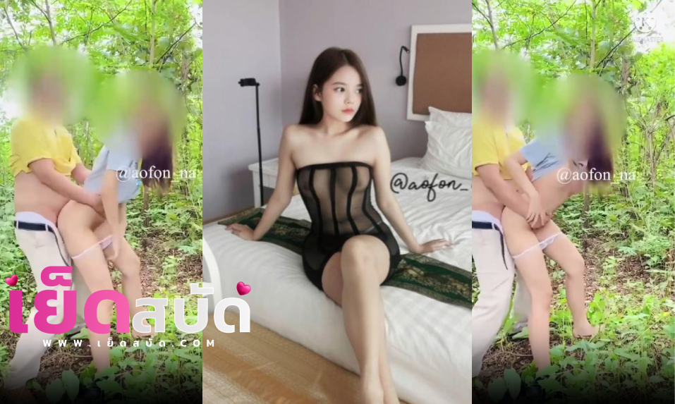 คลิปหลุด น้องฟ้า	 Onlyfans aofon_na โดนจับยืนเย็ดซอยหีเอาส์ดอร์กลางป่า ซอยหียิกครางลั่นเอาส์ดอร์