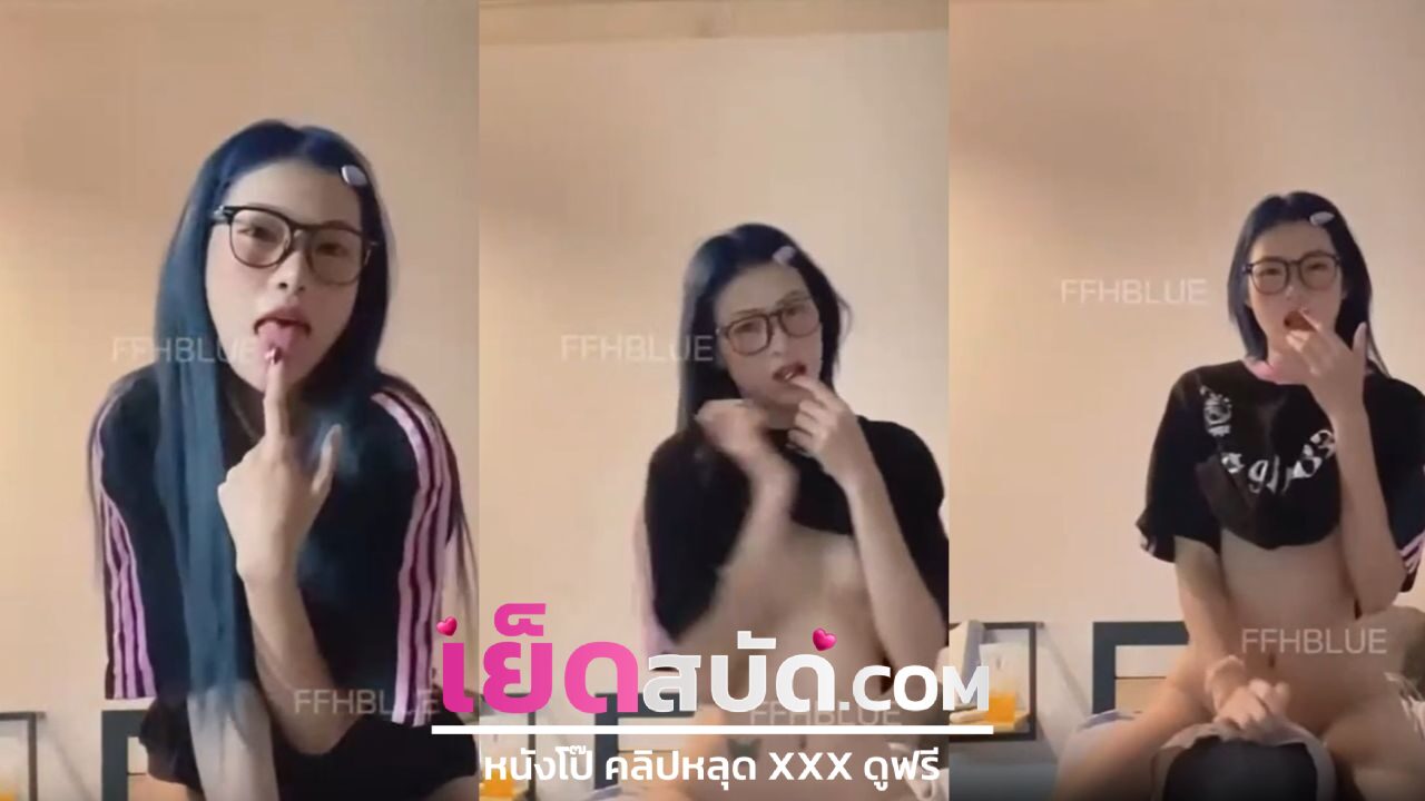คลิปหลุดทางบ้าน ffhblue น้องแว่น โชว์สกิลเกี่ยวหีผ่านกล้อง บดๆ ขยี้บนโซฟา ทำเอาfcน้ำแตกตามๆ กัน