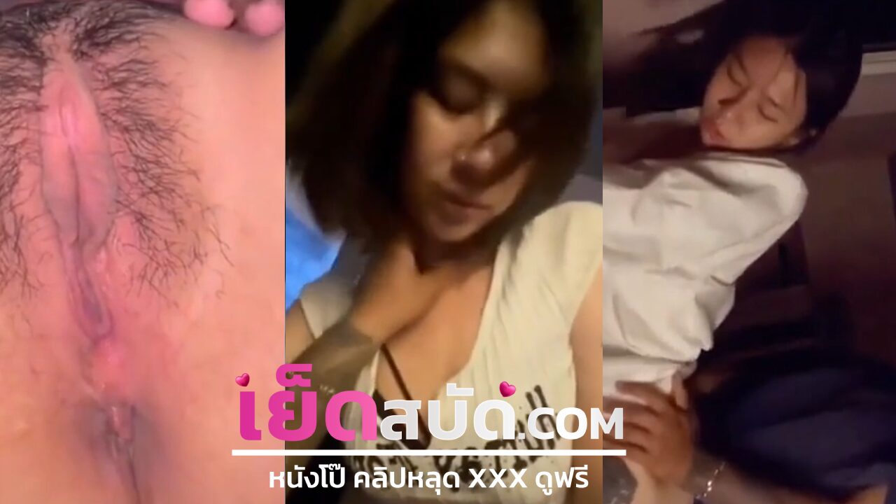 คลิปหลุดทางบ้าน xxx สาวผมสั้นเมาโดนตั้งกล้องโม๊กควยให้แฟนครางเสียงหลงแอายหีกะแทกชักน้ำกามแตกคาโหกนหีอย่างฟิน